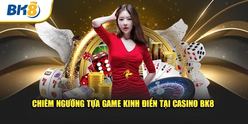 Chiêm ngưỡng tựa game kinh điển tại casino BK8