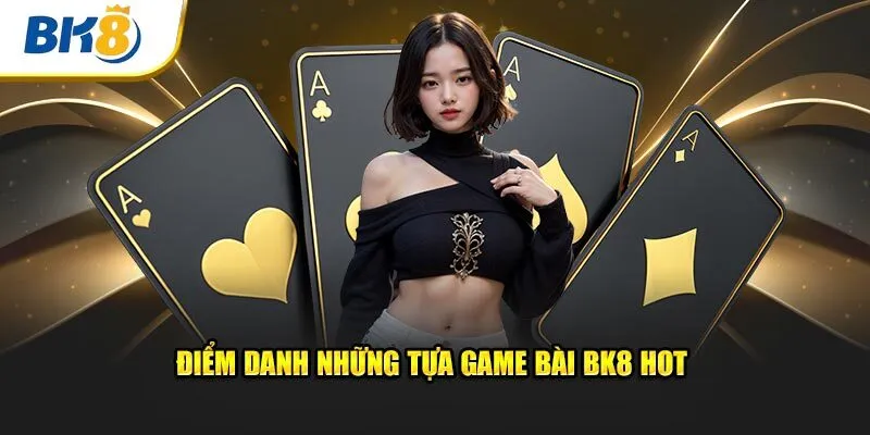 Điểm danh những tựa game bài BK8 hot 