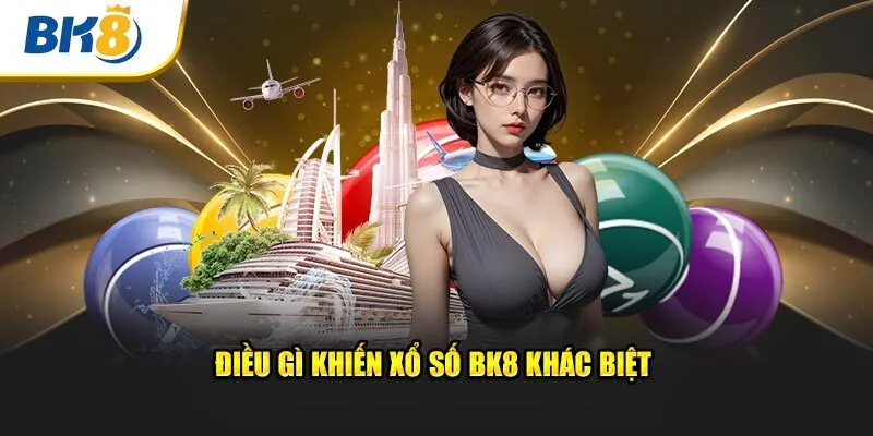 Điều gì khiến xổ số BK8 khác biệt