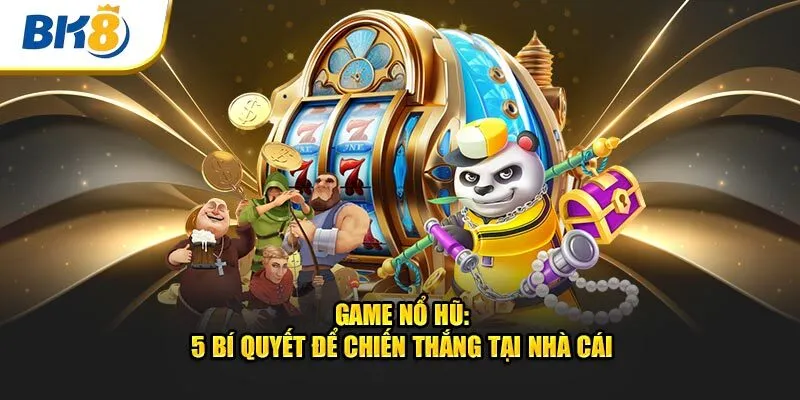 Game Nổ Hũ BK8 5 Bí Quyết Để Chiến Thắng